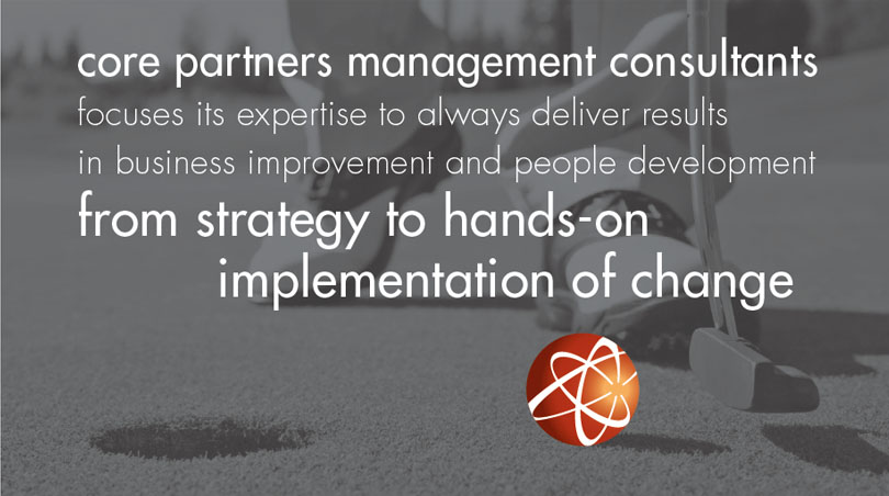 core partners management consultants
focuses its expertise to always deliver results
in business improvement and people development
from strategy to hands-on
implementation of change